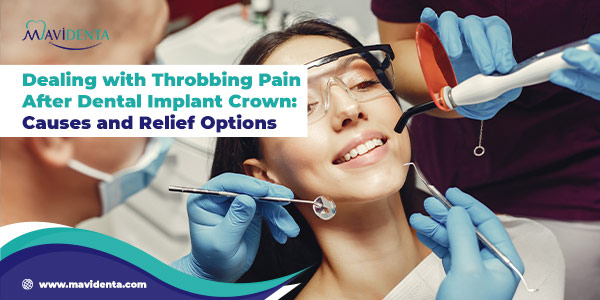 Dealing with Throbbing Pain After Dental Implant Crown: Causes and Relief Options